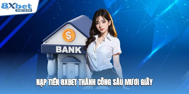 Nạp tiền 8XBET thành công sáu mươi giây