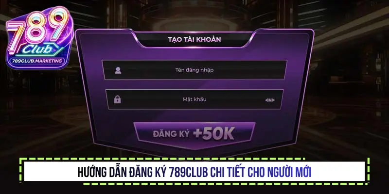 Hướng dẫn đăng ký 789Club chi tiết cho người mới