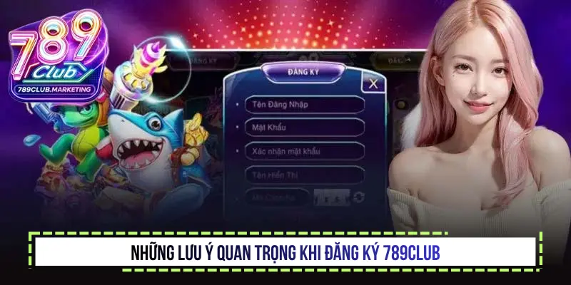 Những lưu ý quan trọng khi đăng ký 789Club