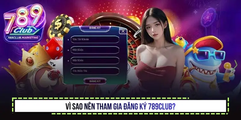 Vì sao nên tham gia đăng ký 789Club?